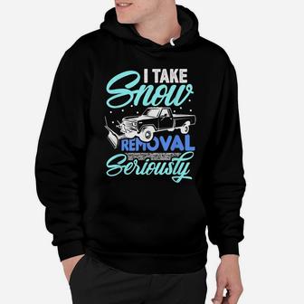 I Take Snow Removal Seriously - Funny Snow Plow Driver Truck Hoodie | Crazezy
