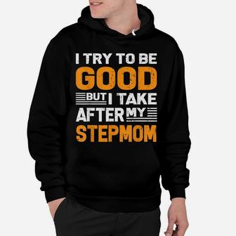I Try To Be Good But I Take After My Stepmom Shirt Gift Hoodie | Crazezy DE