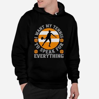 I Want My Tennis To Speak For Everything Hoodie | Crazezy