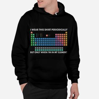 I Wear This Shirt Periodically Chemistry Periodic Table Gift Hoodie | Crazezy
