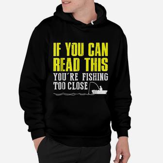 If You Can Read This You Are Fishing Too Close Funy Hoodie | Crazezy AU