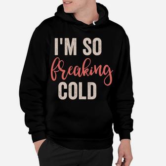 I'm So Freakin Cold Hoodie | Crazezy CA