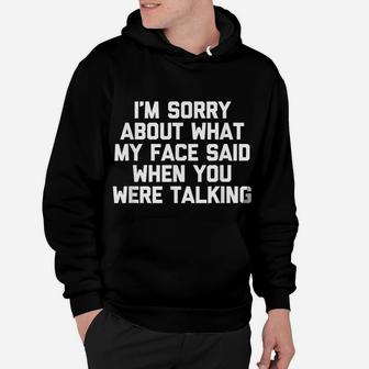 I'm Sorry About What My Face Said When You Were Talking Hoodie | Crazezy