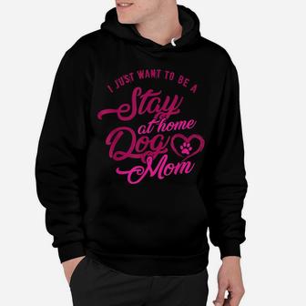 Just Want To Be A Stay At Home Dog Mom Pet Lover T Shirt Hoodie | Crazezy DE