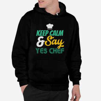 Keep Calm And Say Yes Chef, Cooking Hoodie | Crazezy