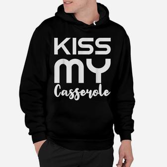 Kiss My Casserole Funny Holiday Chef Sarcasm Gift Hoodie | Crazezy