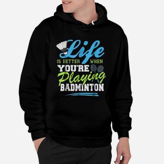 Life Is Better When You Are Playing Badminton Hoodie | Crazezy