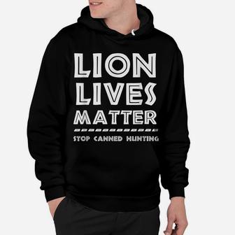 Lion Lives Matter Stop Canned Lion Hunting End Trophy Hunt Hoodie | Crazezy AU