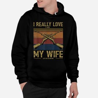 Mens I Really Love It When My Wife Lets Me Go Hunting Hoodie | Crazezy