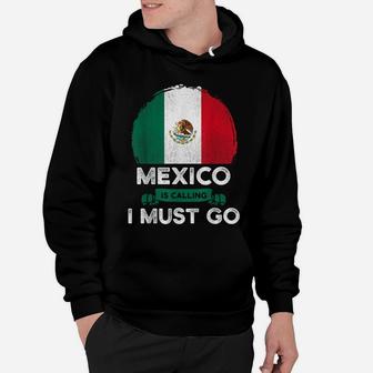 Mexico Is Calling I Must Go Mexican Heritage Root Pride Flag Hoodie | Crazezy