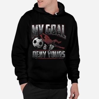 My Goal Is To Deny Yours Soccer Goalkeeper Gift Hoodie | Crazezy