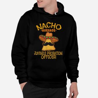 Nacho Average Juvenile Probation Officer Cinco De Mayo Hoodie | Crazezy