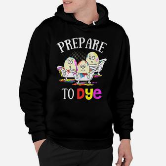 Prepare To Dye Funny Easter Sunday Egg Hunting Gift Hoodie | Crazezy