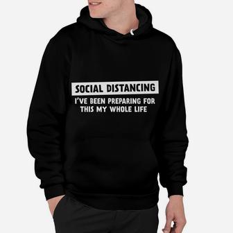 Social Distancing,I've Been Preparing For This My Whole Life Hoodie | Crazezy