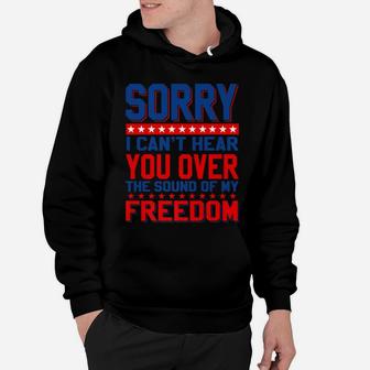 Sorry, I Can't Hear You Over The Sound Of My Freedom Hoodie | Crazezy
