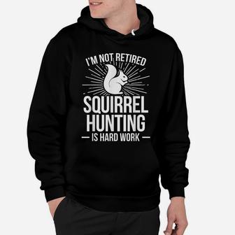 Squirrel Hunting Season Retired Funny Hunter Hoodie | Crazezy