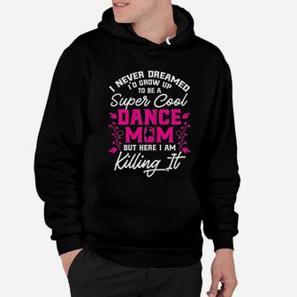 Super Cool Dance Mom Here Killing It Mothers Day Hoodie | Crazezy CA