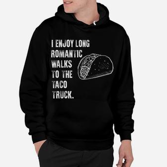 Taco Shirts | I ENJOY ROMANTIC WALKS TO THE TACO TRUCK Hoodie | Crazezy