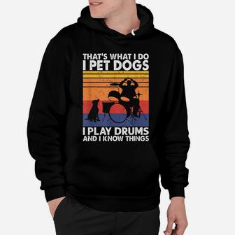 That What I Do I Pet Dogs I Play Drums & I Know Things Hoodie | Crazezy