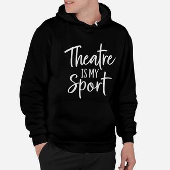 Theater Gifts For Actors Musical Theatre Is My Sport Shirt Hoodie | Crazezy AU