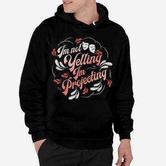 Theatre I'm Not Yelling I'm Projecting Broadway Thespian Hoodie | Crazezy DE