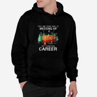 This Job Thing Sure Is Messing Up My Camping Career Hoodie | Crazezy CA