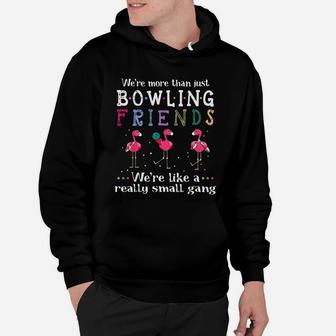 We’re More Than Just Bowling Friends We’re Like A Really Small Gang Flamingo Shirt Hoodie | Crazezy