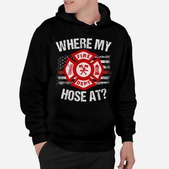 Where My Hose At Firefighter Thin Red Line Flag Fire Gift Hoodie | Crazezy
