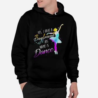 Yes I Have A Boyfriend His Name Is Dance Hoodie | Crazezy