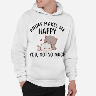 Anime Makes Me Happy You Not So Much Shirt Funny Anime Lover Hoodie | Crazezy
