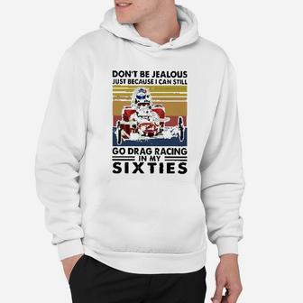 Dont Be Jealous Just Because I Can Still Go Drag Racing In My Sixties Hoodie | Crazezy DE