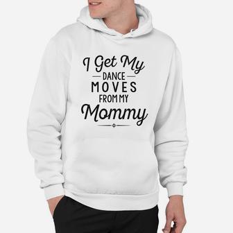 Funny Baby Clothes I Get My Dance Moves From My Daddy Hoodie | Crazezy