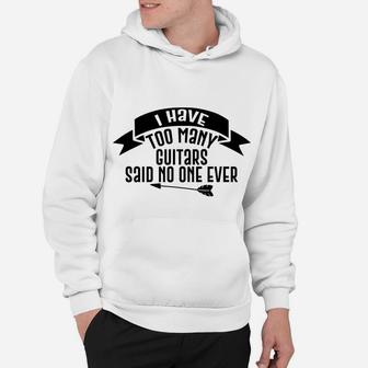Guitar Funny Gift - I Have Too Many Guitars Said No One Ever Hoodie | Crazezy