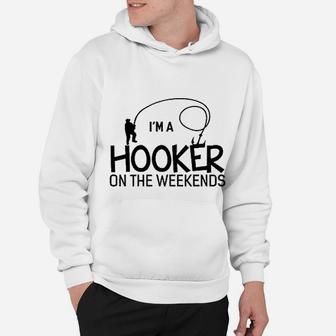 I Am A Hooker On The Weekends Fishing Hoodie | Crazezy UK