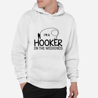 I Am A Hooker On The Weekends Funny Fishing Hoodie | Crazezy