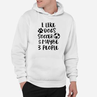 I Like Dogs Soccer Maybe 3 People Funny Sarcasm Women Mom Premium Hoodie | Crazezy CA