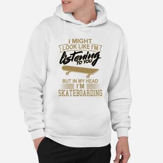 I Might Look Like Im Listening To You But In My Head Im Skateboarding Hoodie | Crazezy