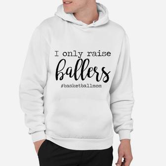 I Only Raise Ballers Basketball Mom Mothers Day Hoodie | Crazezy