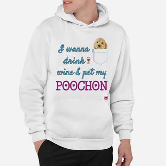 I Wanna Drink Wine And Pet My Poochon Puppy Dog Cute Gift Hoodie | Crazezy CA