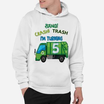 Kids Bang Crash Trash I'm Turning 5 Years Garbage Truck Birthday Hoodie | Crazezy CA