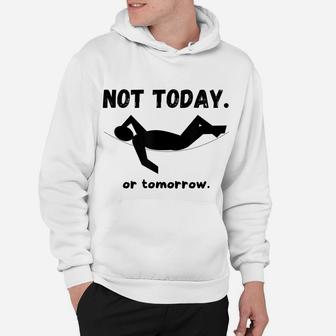 Not Today Or Tomorrow Funny Napping Or Lazy Unisex Gift Idea Hoodie | Crazezy