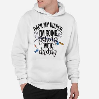 Pack My Diapers Im Going Fishing With Daddy Hoodie | Crazezy AU