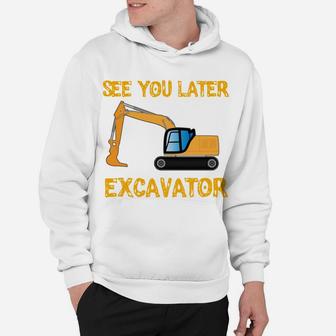 See You Later Excavator Funny Boy Truck Hoodie | Crazezy
