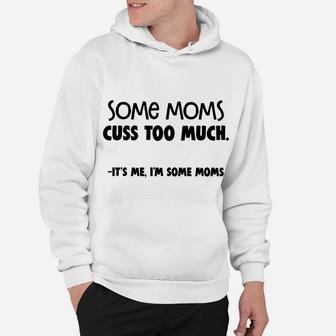 Some Moms Cuss Too Much - It's Me I'm Some Moms Hoodie | Crazezy