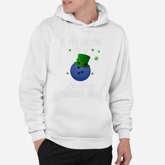 St Patricks Day Leprechaun Hat If I Am Drunk It Is My Bowling Friends Fault Sport Lovers Gift Hoodie | Crazezy CA