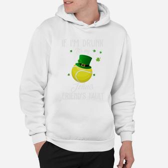 St Patricks Day Leprechaun Hat If I Am Drunk It Is My Tennis Friends Fault Sport Lovers Gift Hoodie | Crazezy CA
