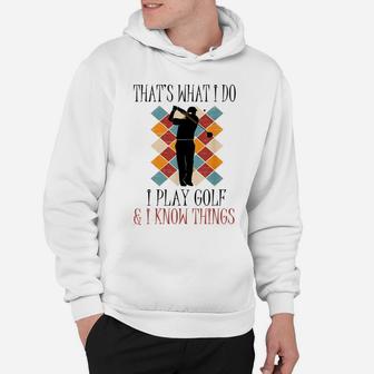 That's What I Do I Play Golf And I Know Things, Funny Gifts Hoodie | Crazezy