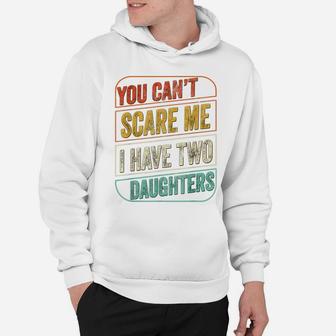You Can't Scare Me I Have Two Daughters Funny Dad Joke Gift Hoodie | Crazezy CA