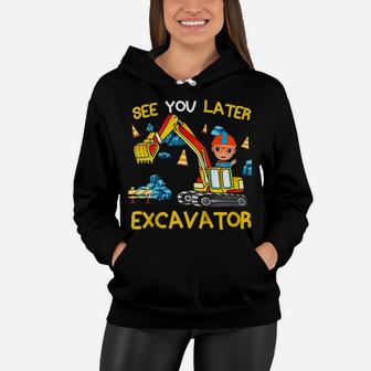Kids Kids See You Later Excavator For Kids Funny Women Hoodie | Crazezy