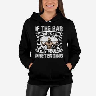 Weight Lifting If The Bar Aint Bending You Are Just Pretending Women Hoodie | Crazezy UK